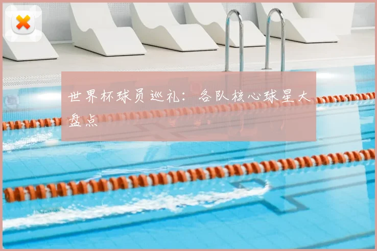 世界杯球员巡礼：各队核心球星大盘点