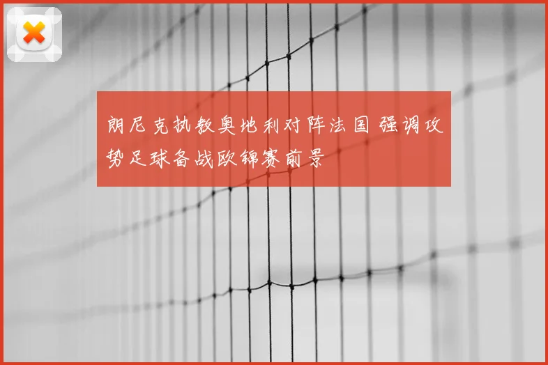朗尼克执教奥地利对阵法国 强调攻势足球备战欧锦赛前景