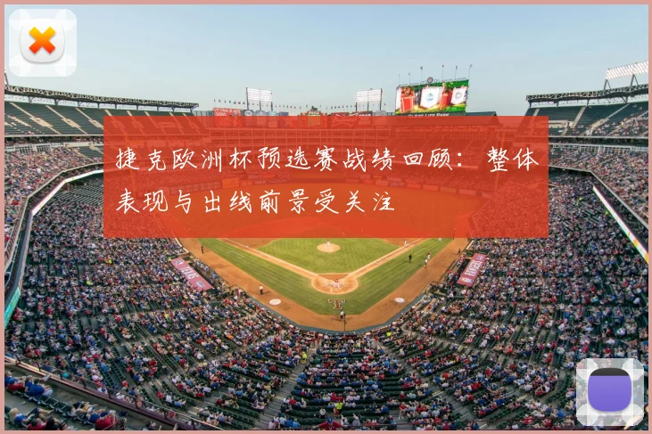 捷克欧洲杯预选赛战绩回顾:整体表现与出线前景受关注