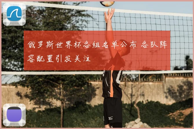 俄罗斯世界杯各组名单公布 各队阵容配置引发关注