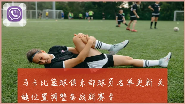 马卡比篮球俱乐部球员名单更新 关键位置调整备战新赛季